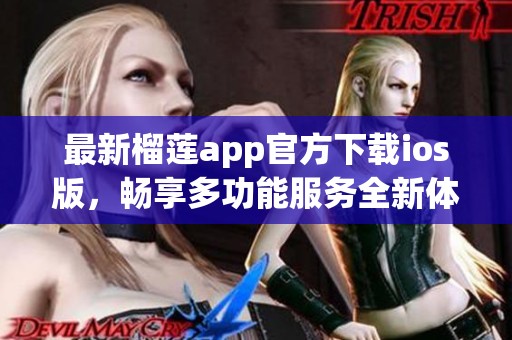 最新榴蓮app官方下載ios版，暢享多功能服務(wù)全新體驗(yàn)