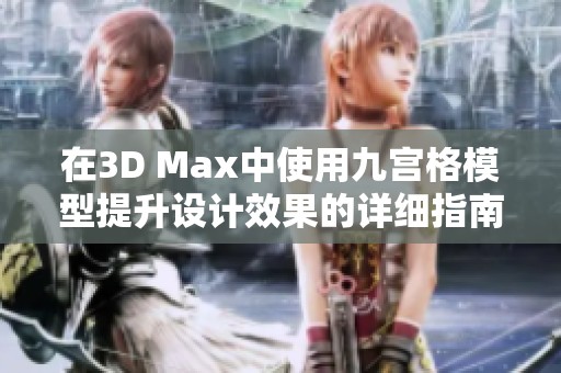 在3D Max中使用九宮格模型提升設計效果的詳細指南