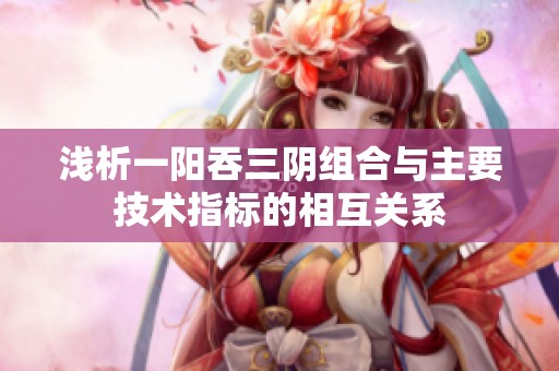 淺析一陽(yáng)吞三陰組合與主要技術(shù)指標(biāo)的相互關(guān)系