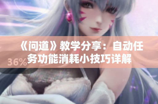 《問(wèn)道》教學(xué)分享：自動(dòng)任務(wù)功能消耗小技巧詳解