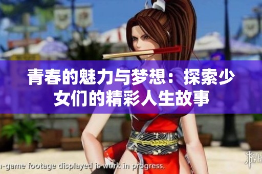 青春的魅力與夢想：探索少女們的精彩人生故事