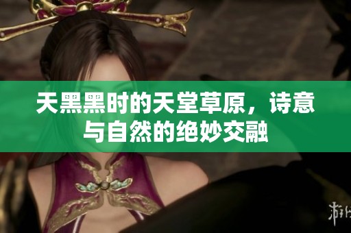 天黑黑時(shí)的天堂草原<div   id=