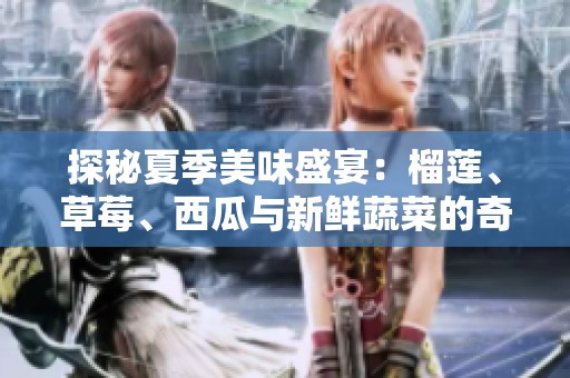 探秘夏季美味盛宴：榴蓮、草莓、西瓜與新鮮蔬菜的奇妙搭配