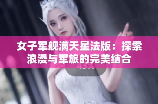 女子軍艦滿(mǎn)天星法版：探索浪漫與軍旅的完美結(jié)合
