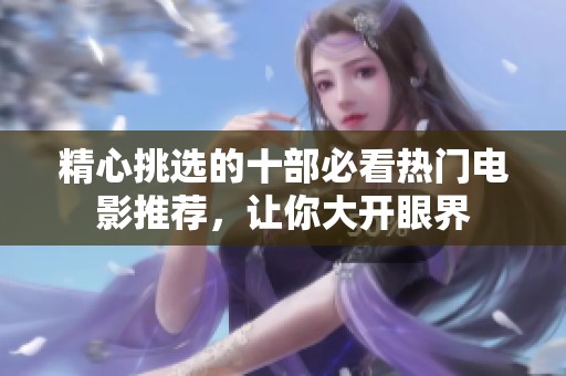精心挑選的十部必看熱門(mén)電影推薦，讓你大開(kāi)眼界
