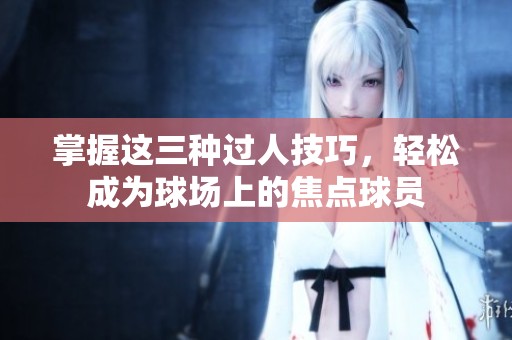 掌握這三種過(guò)人技巧<div   id=