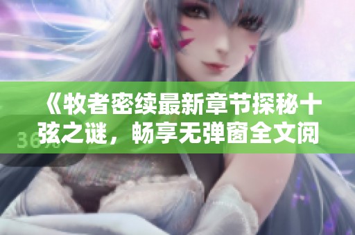 《牧者密續(xù)最新章節(jié)探秘十弦之謎，暢享無彈窗全文閱讀》