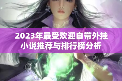 2023年最受歡迎自帶外掛小說(shuō)推薦與排行榜分析