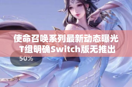使命召喚系列最新動(dòng)態(tài)曝光 T組明確Switch版無(wú)推出計(jì)劃