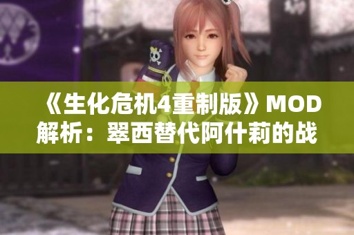 《生化危機(jī)4重制版》MOD解析：翠西替代阿什莉的戰(zhàn)斗新體驗(yàn)
