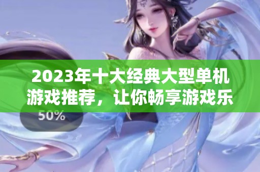 2023年十大經(jīng)典大型單機(jī)游戲推薦<div   id=