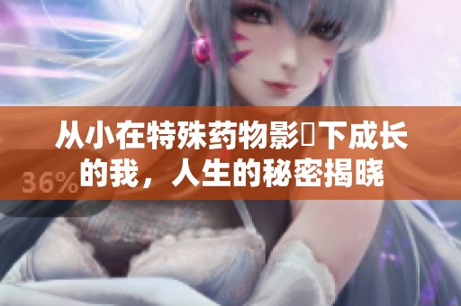 從小在特殊藥物影響下成長(zhǎng)的我，人生的秘密揭曉