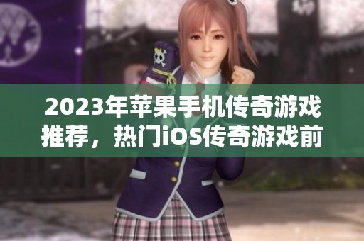 2023年蘋(píng)果手機(jī)傳奇游戲推薦，熱門(mén)iOS傳奇游戲前十名解析