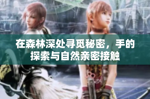 在森林深處尋覓秘密，手的探索與自然親密接觸