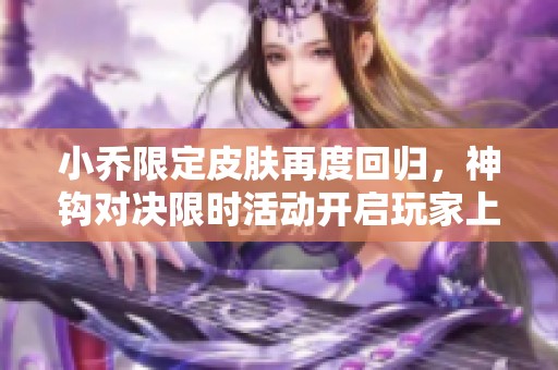 小喬限定皮膚再度回歸，神鉤對(duì)決限時(shí)活動(dòng)開啟玩家上架新挑戰(zhàn)