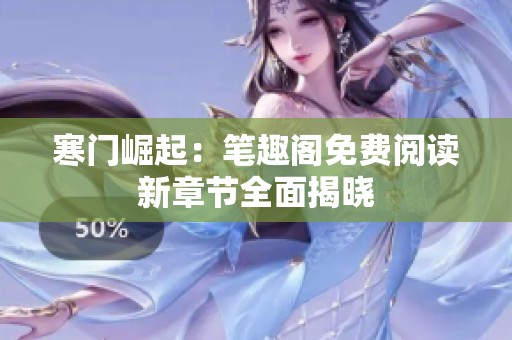 寒門崛起：筆趣閣免費閱讀新章節(jié)全面揭曉