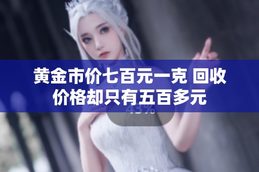 黃金市價(jià)七百元一克 回收價(jià)格卻只有五百多元