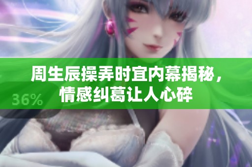 周生辰操弄時(shí)宜內(nèi)幕揭秘，情感糾葛讓人心碎