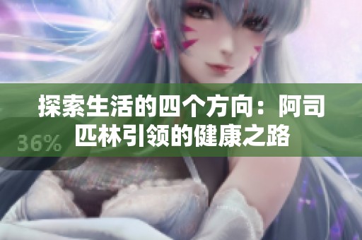 探索生活的四個(gè)方向：阿司匹林引領(lǐng)的健康之路
