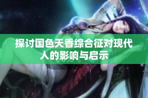 探討國色天香綜合征對現(xiàn)代人的影響與啟示