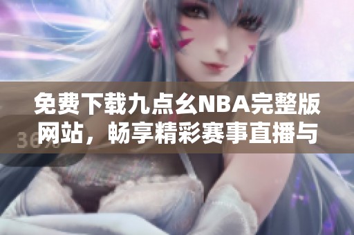 免費下載九點幺NBA完整版網(wǎng)站<div   id=