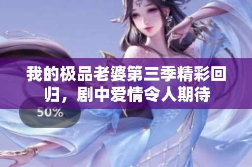 我的極品老婆第三季精彩回歸<div   id=