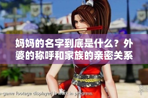 媽媽的名字到底是什么？外婆的稱呼和家族的親密關(guān)系分析
