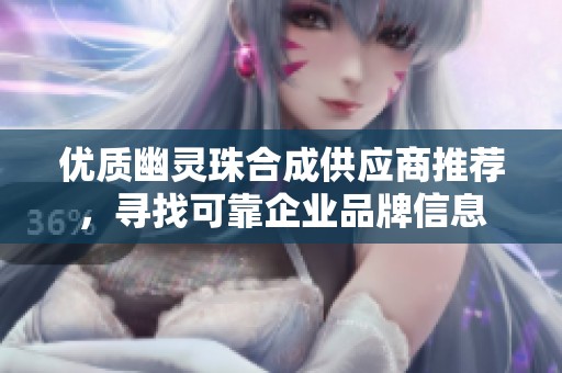 優(yōu)質幽靈珠合成供應商推薦<div id=