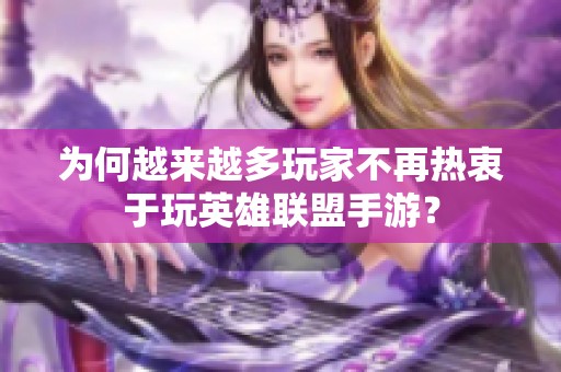 為何越來(lái)越多玩家不再熱衷于玩英雄聯(lián)盟手游<div   id=