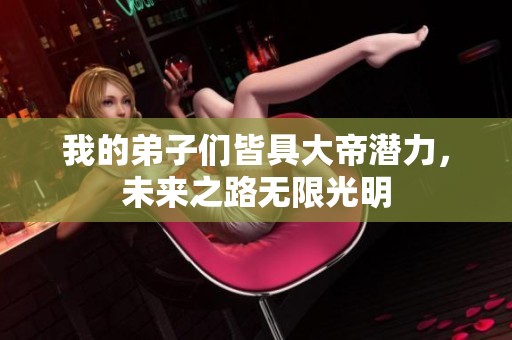 我的弟子們皆具大帝潛力<div   id=