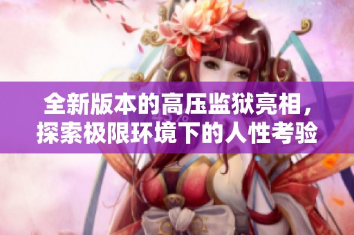 全新版本的高壓監(jiān)獄亮相，探索極限環(huán)境下的人性考驗