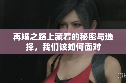 再婚之路上藏著的秘密與選擇<div   id=
