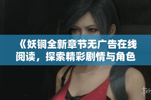 《妖锏全新章節(jié)無廣告在線閱讀<div id=