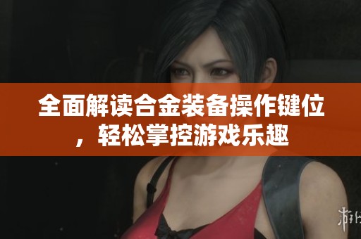 全面解讀合金裝備操作鍵位<div   id=