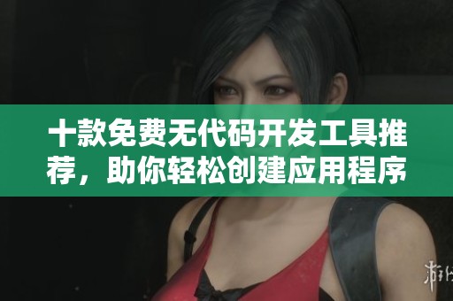 十款免費(fèi)無(wú)代碼開(kāi)發(fā)工具推薦<div   id=
