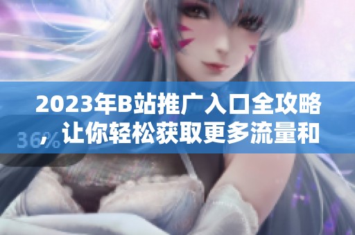 2023年B站推廣入口全攻略<div   id=