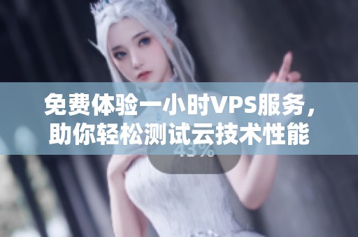 免費(fèi)體驗(yàn)一小時(shí)VPS服務(wù)，助你輕松測(cè)試云技術(shù)性能