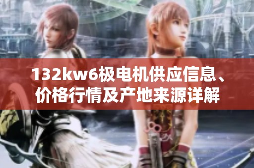 132kw6極電機供應信息、價格行情及產(chǎn)地來源詳解