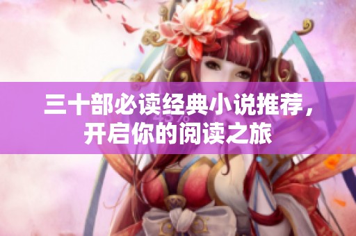 三十部必讀經(jīng)典小說推薦，開啟你的閱讀之旅
