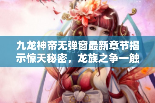 九龍神帝無彈窗最新章節(jié)揭示驚天秘密<div   id=