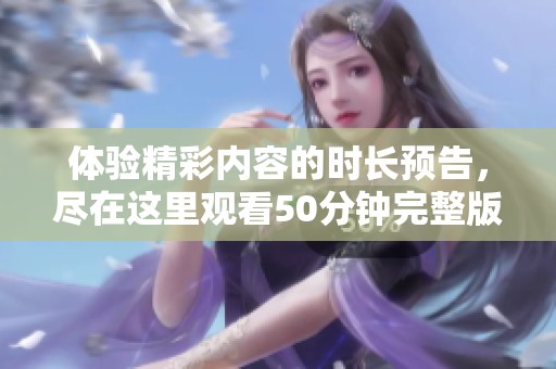 體驗精彩內(nèi)容的時長預(yù)告<div   id=