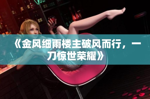 《金風(fēng)細(xì)雨樓主破風(fēng)而行<div   id=