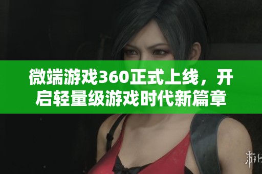 微端游戲360正式上線，開啟輕量級(jí)游戲時(shí)代新篇章