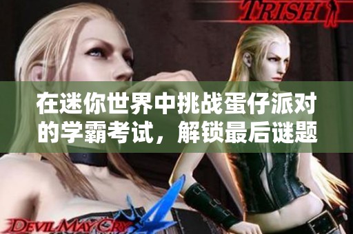 在迷你世界中挑戰(zhàn)蛋仔派對(duì)的學(xué)霸考試<div   id=