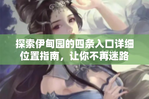 探索伊甸園的四條入口詳細(xì)位置指南，讓你不再迷路