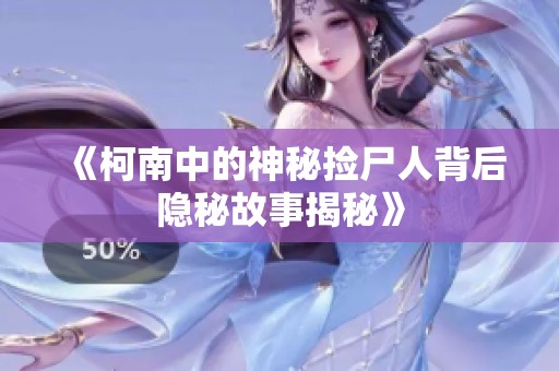 《柯南中的神秘?fù)焓吮澈箅[秘故事揭秘》