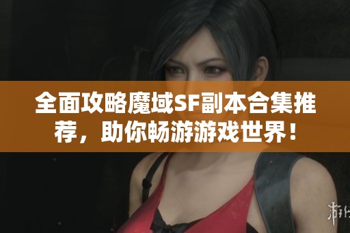 全面攻略魔域SF副本合集推薦<div   id=