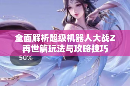 全面解析超級機器人大戰(zhàn)Z再世篇玩法與攻略技巧
