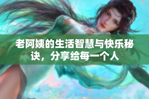 老阿姨的生活智慧與快樂秘訣，分享給每一個(gè)人