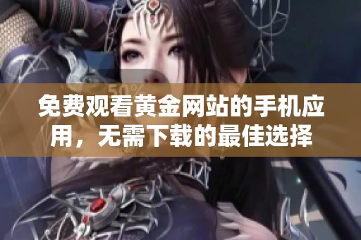 免費觀看黃金網(wǎng)站的手機應用<div   id=